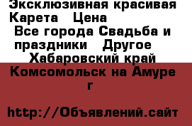Эксклюзивная красивая Карета › Цена ­ 1 000 000 - Все города Свадьба и праздники » Другое   . Хабаровский край,Комсомольск-на-Амуре г.